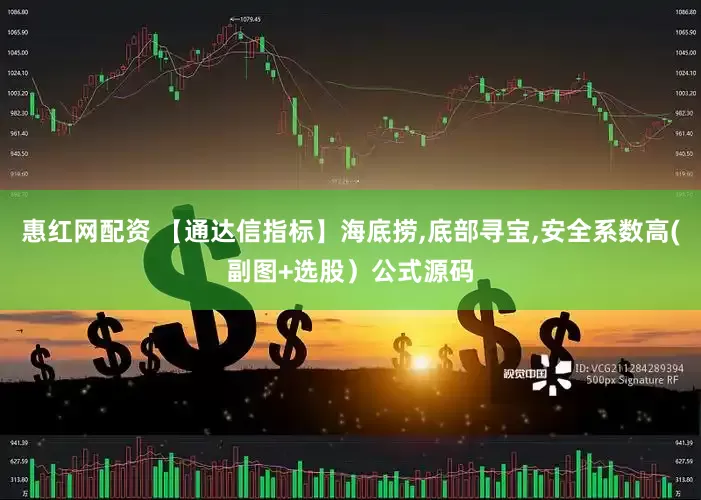 惠红网配资 【通达信指标】海底捞,底部寻宝,安全系数高(副图+选股）公式源码